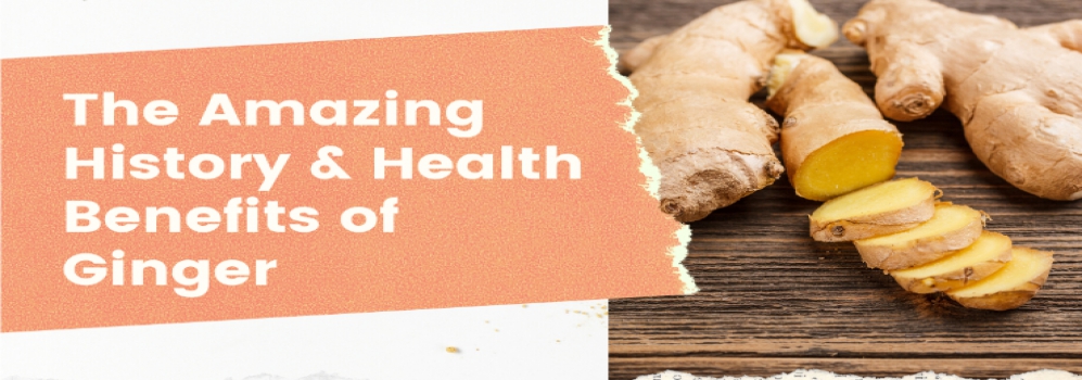 The Amazing History and Health Benefits of Ginger